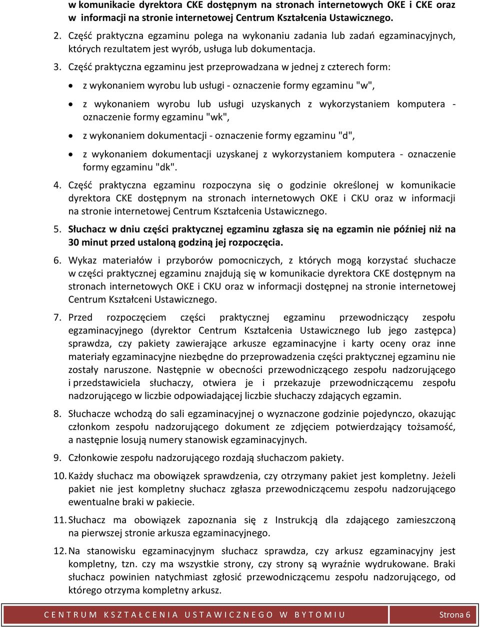 Część praktyczna egzaminu jest przeprowadzana w jednej z czterech form: z wykonaniem wyrobu lub usługi - oznaczenie formy egzaminu "w", z wykonaniem wyrobu lub usługi uzyskanych z wykorzystaniem