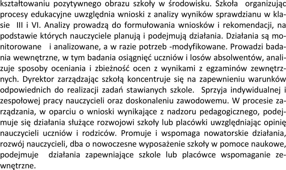 Prowadzi badania wewnętrzne, w tym badania osiągnięć uczniów i losów absolwentów, analizuje sposoby oceniania i zbieżność ocen z wynikami z egzaminów zewnętrznych.