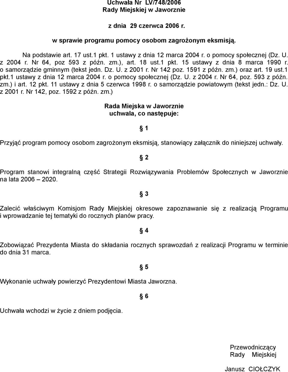 19 ust.1 pkt.1 ustawy z dnia 12 marca 2004 r. o pomocy społecznej (Dz. U. z 2004 r. Nr 64, poz. 593 z późn. zm.) i art. 12 pkt. 11 ustawy z dnia 5 czerwca 1998 r. o samorządzie powiatowym (tekst jedn.