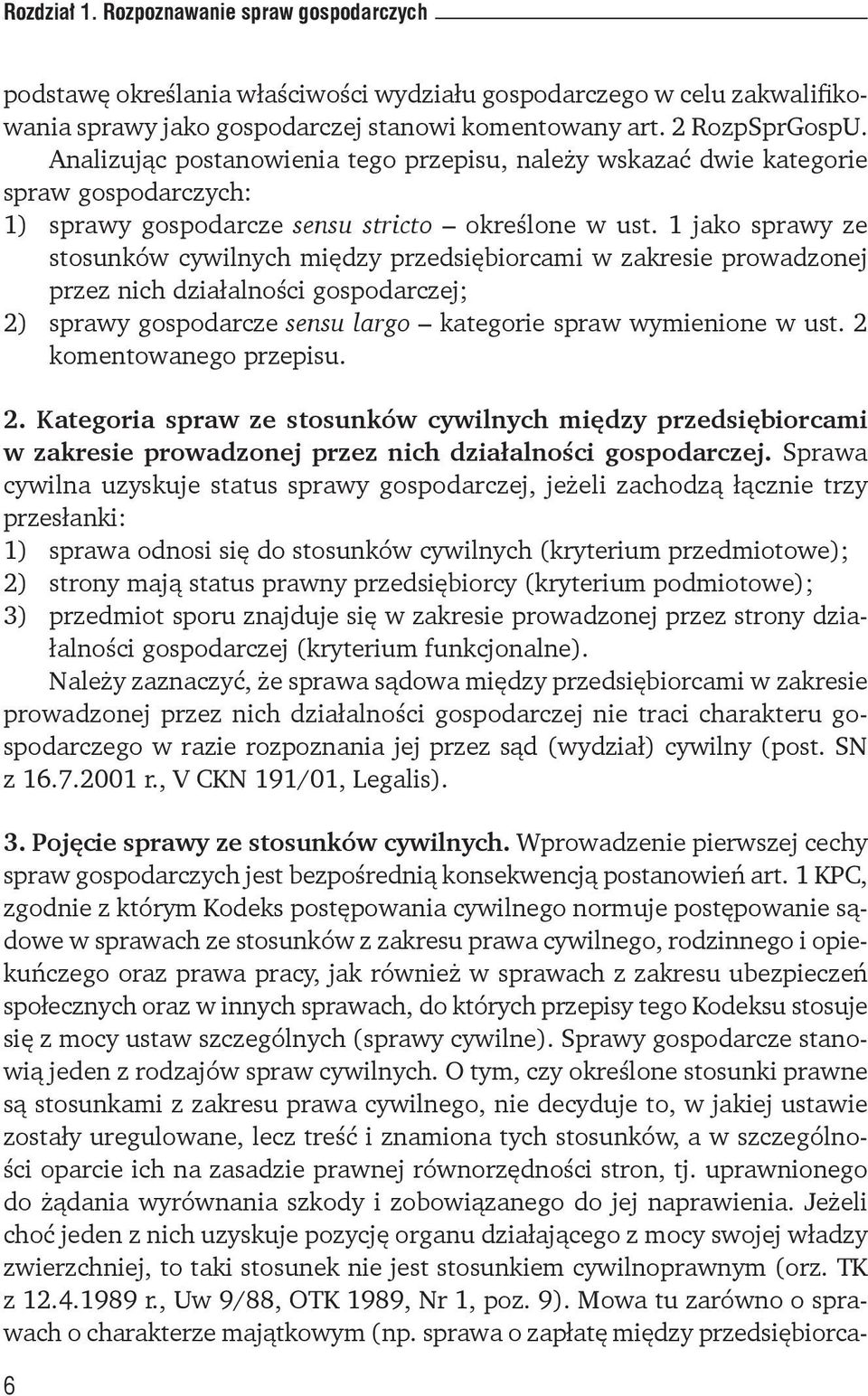 1 jako sprawy ze stosunków cywilnych między przedsiębiorcami w zakresie prowadzonej przez nich działalności gospodarczej; 2) sprawy gospodarcze sensu largo kategorie spraw wymienione w ust.