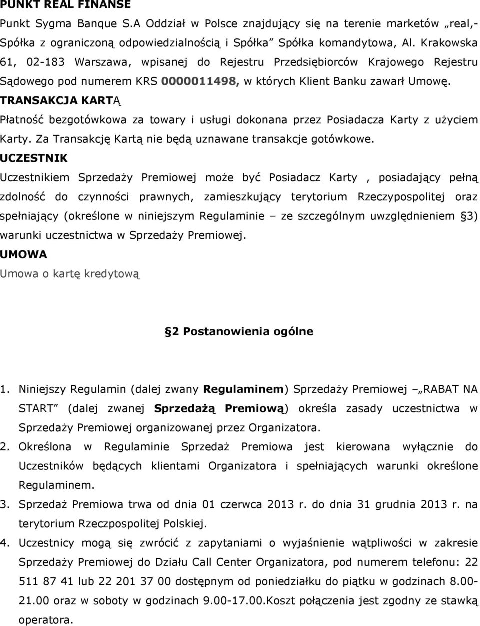 TRANSAKCJA KARTĄ Płatność bezgotówkowa za towary i usługi dokonana przez Posiadacza Karty z uŝyciem Karty. Za Transakcję Kartą nie będą uznawane transakcje gotówkowe.