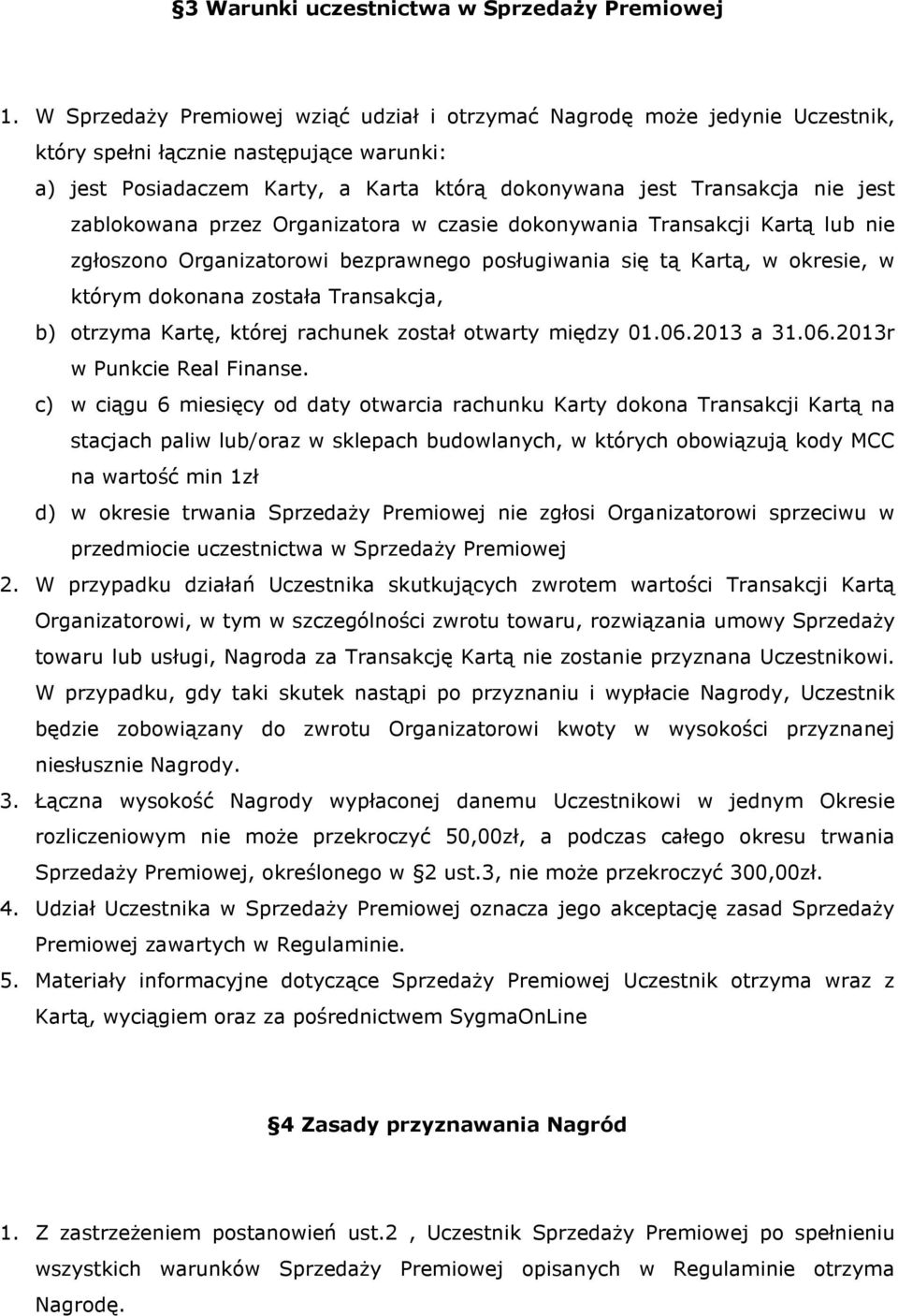 zablokowana przez Organizatora w czasie dokonywania Transakcji Kartą lub nie zgłoszono Organizatorowi bezprawnego posługiwania się tą Kartą, w okresie, w którym dokonana została Transakcja, b)