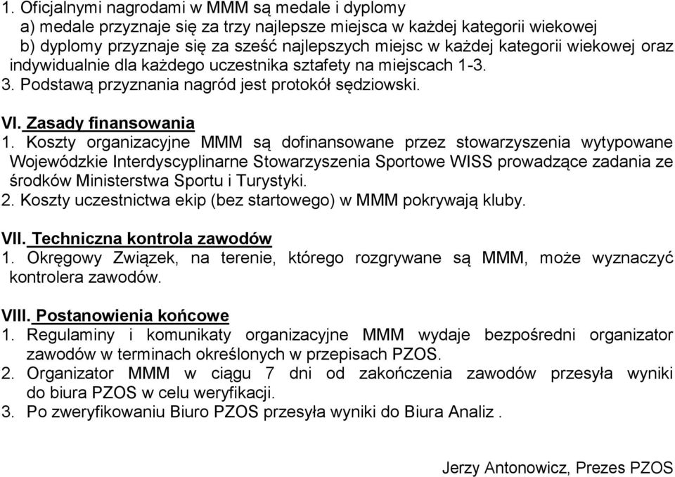 Koszty organizacyjne MMM są dofinansowane przez stowarzyszenia wytypowane Wojewódzkie Interdyscyplinarne Stowarzyszenia Sportowe WISS prowadzące zadania ze środków Ministerstwa Sportu i Turystyki. 2.