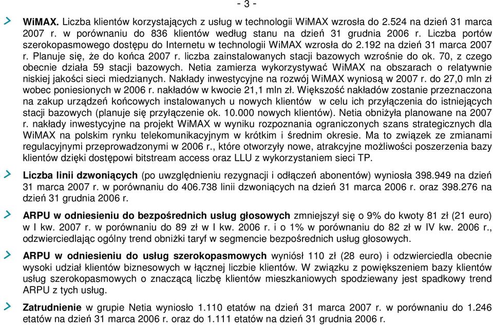 liczba zainstalowanych stacji bazowych wzrośnie do ok. 70, z czego obecnie działa 59 stacji bazowych. Netia zamierza wykorzystywać WiMAX na obszarach o relatywnie niskiej jakości sieci miedzianych.