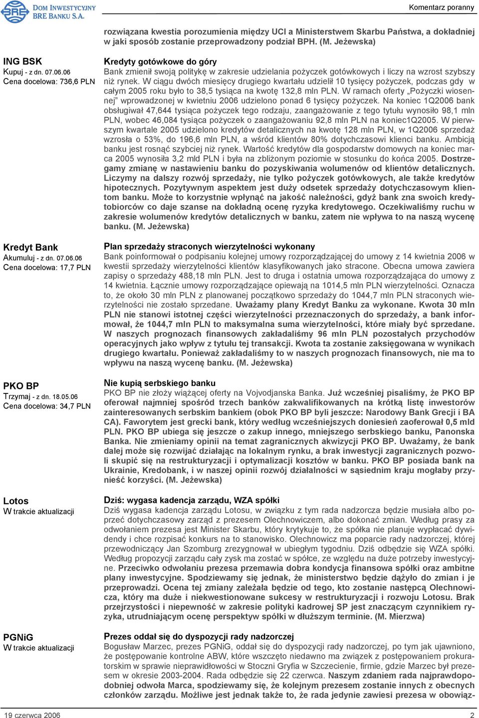 06 Cena docelowa: 34,7 PLN Lotos W trakcie aktualizacji PGNiG W trakcie aktualizacji Kredyty gotówkowe do góry Bank zmienił swoją politykę w zakresie udzielania pożyczek gotówkowych i liczy na wzrost