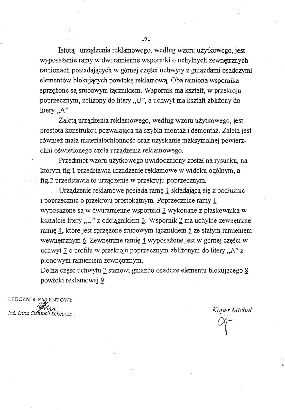 Wspornik ma kształt, w przekroju poprzecznym, zbliżony do litery U", a uchwyt ma kształt zbliżony do litery,a" Zaletą urządzenia reklamowego, według wzoru użytkowego, jest prostota konstrukcji