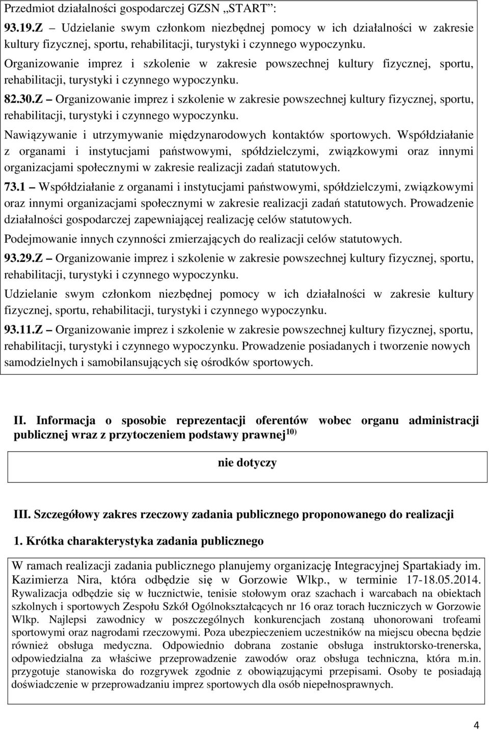 Z Organizowanie imprez i szkolenie w zakresie powszechnej kultury fizycznej, sportu, rehabilitacji, turystyki i czynnego wypoczynku. Nawiązywanie i utrzymywanie międzynarodowych kontaktów sportowych.