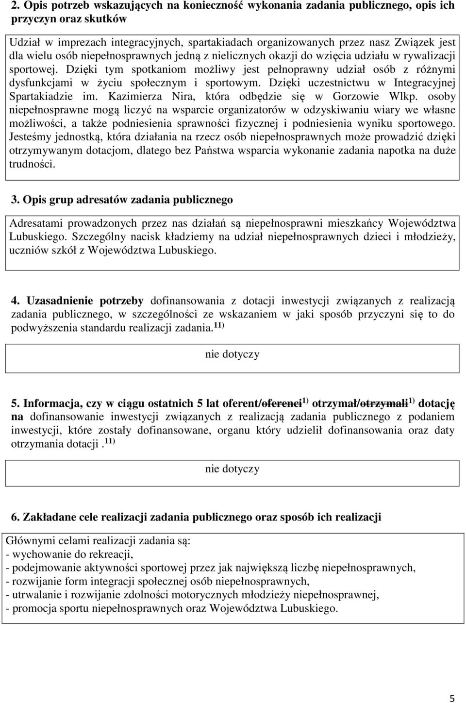 Dzięki tym spotkaniom możliwy jest pełnoprawny udział osób z różnymi dysfunkcjami w życiu społecznym i sportowym. Dzięki uczestnictwu w Integracyjnej Spartakiadzie im.