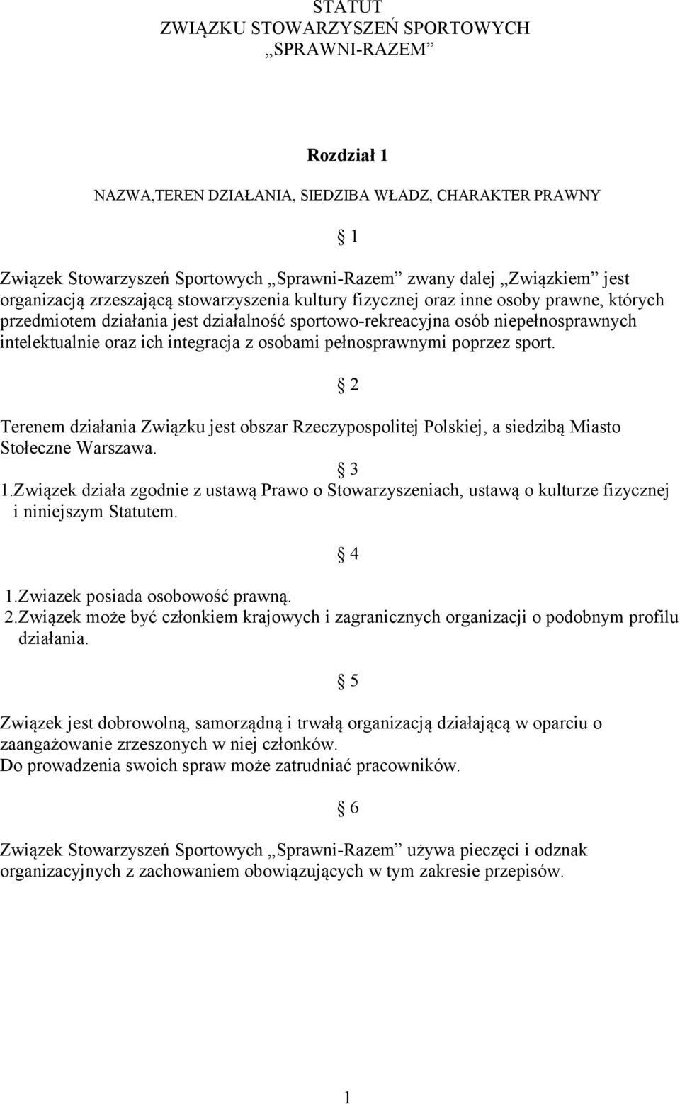 integracja z osobami pełnosprawnymi poprzez sport. Terenem działania Związku jest obszar Rzeczypospolitej Polskiej, a siedzibą Miasto Stołeczne Warszawa. 3 1.