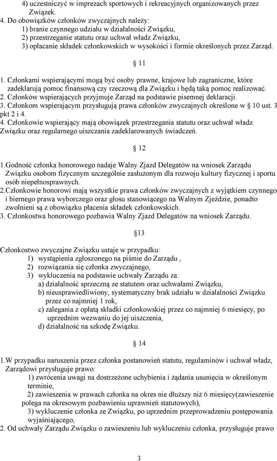 formie określonych przez Zarząd. 11 1. Członkami wspierającymi mogą być osoby prawne, krajowe lub zagraniczne, które zadeklarują pomoc finansową czy rzeczową dla Związku i będą taką pomoc realizować.