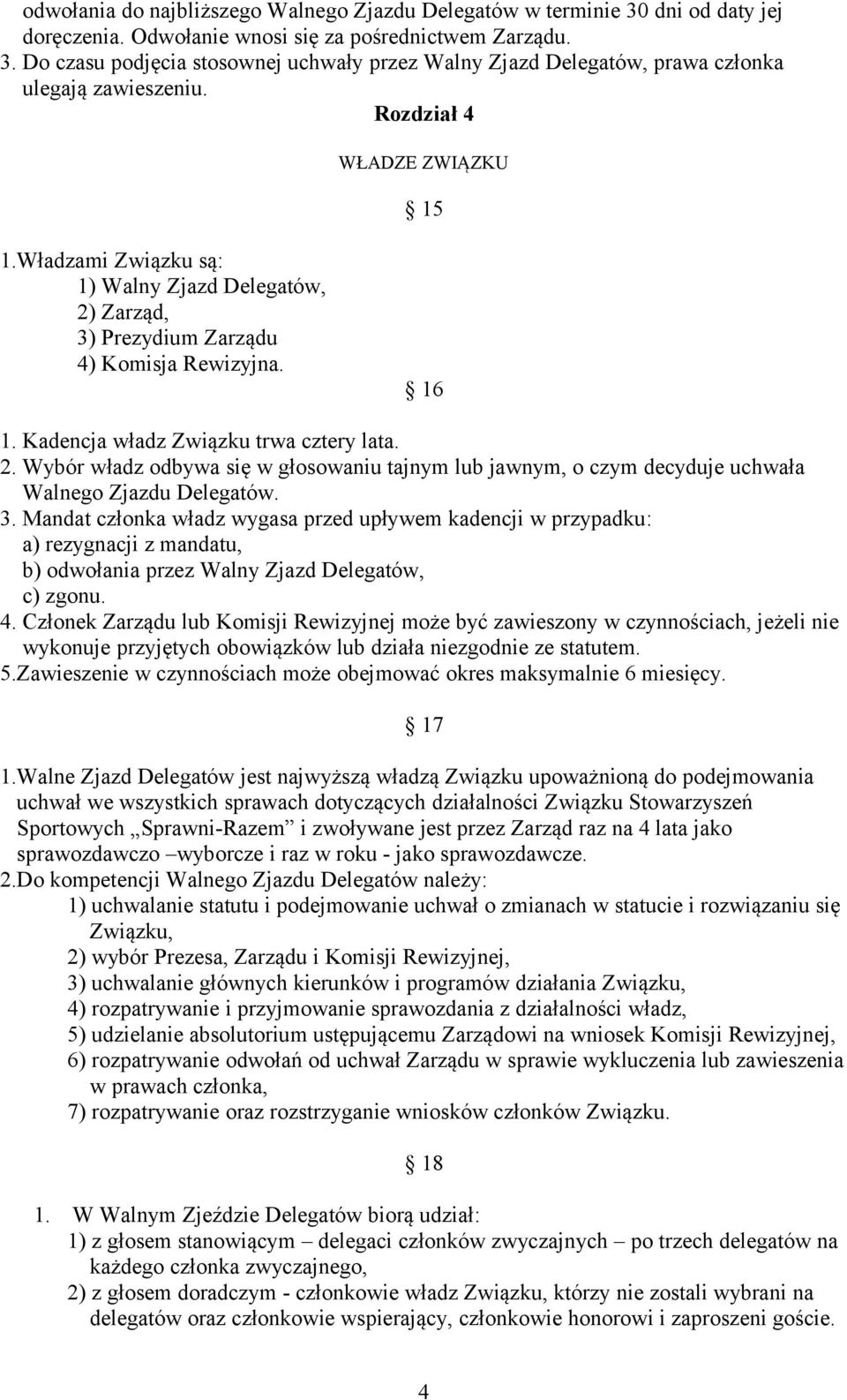 3. Mandat członka władz wygasa przed upływem kadencji w przypadku: a) rezygnacji z mandatu, b) odwołania przez Walny Zjazd Delegatów, c) zgonu. 4.