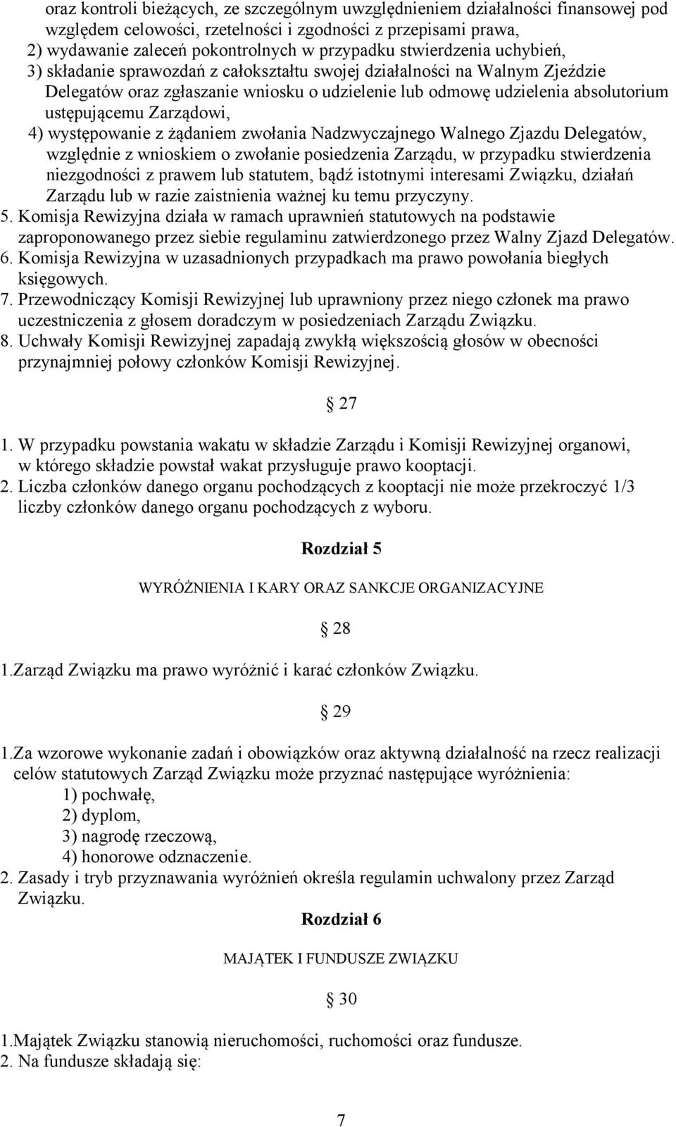 Zarządowi, 4) występowanie z żądaniem zwołania Nadzwyczajnego Walnego Zjazdu Delegatów, względnie z wnioskiem o zwołanie posiedzenia Zarządu, w przypadku stwierdzenia niezgodności z prawem lub