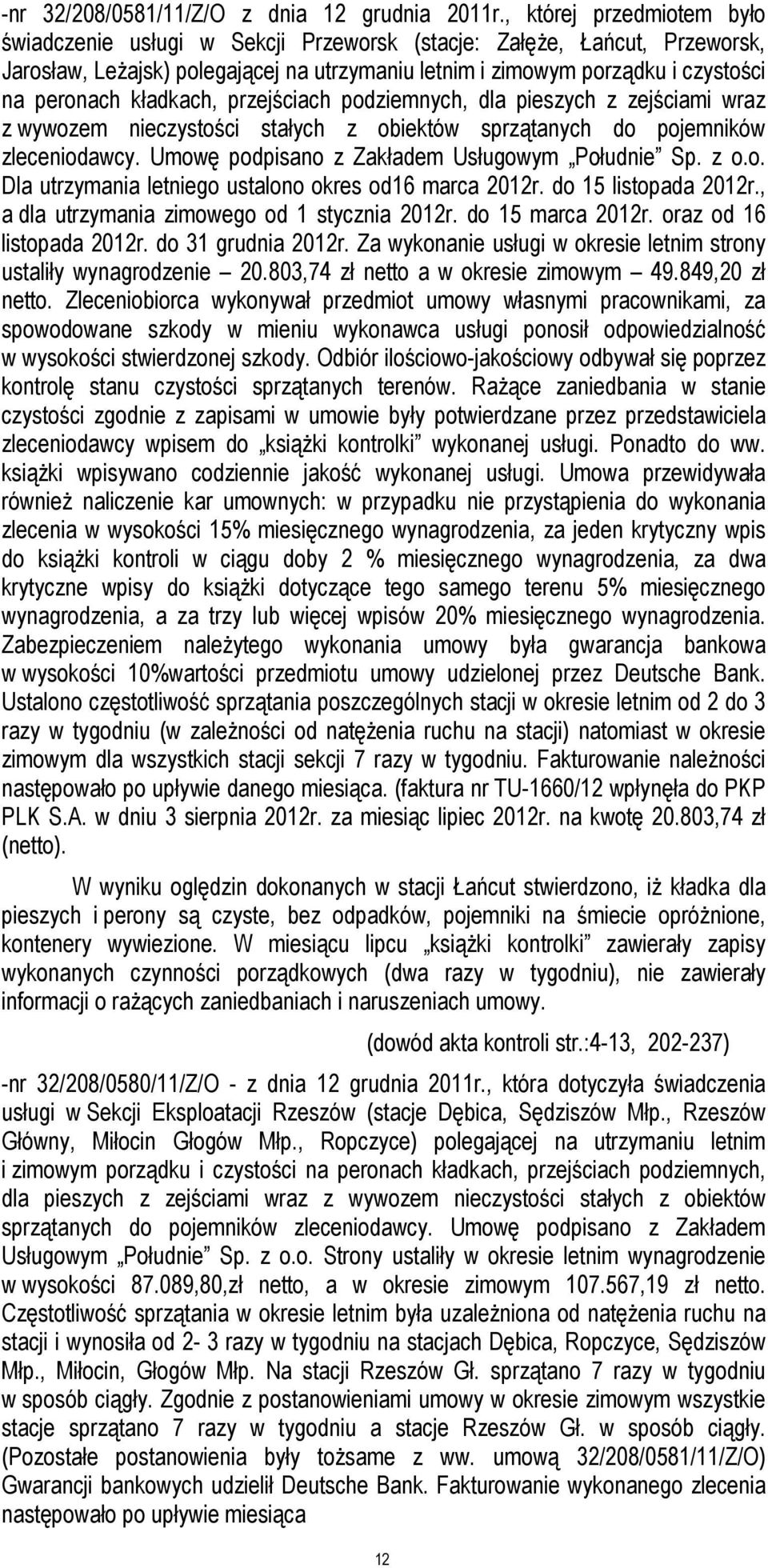 kładkach, przejściach podziemnych, dla pieszych z zejściami wraz z wywozem nieczystości stałych z obiektów sprzątanych do pojemników zleceniodawcy. Umowę podpisano z Zakładem Usługowym Południe Sp.