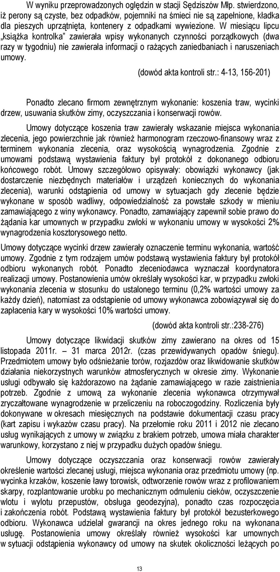 W miesiącu lipcu książka kontrolka zawierała wpisy wykonanych czynności porządkowych (dwa razy w tygodniu) nie zawierała informacji o rażących zaniedbaniach i naruszeniach umowy.