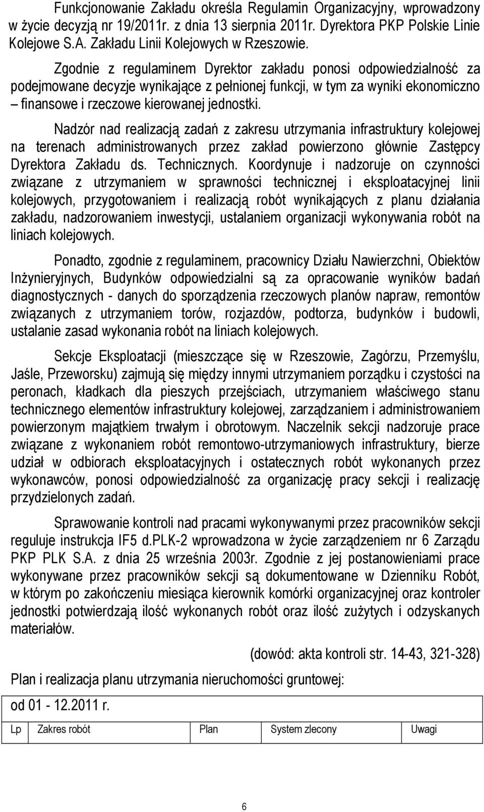 Zgodnie z regulaminem Dyrektor zakładu ponosi odpowiedzialność za podejmowane decyzje wynikające z pełnionej funkcji, w tym za wyniki ekonomiczno finansowe i rzeczowe kierowanej jednostki.
