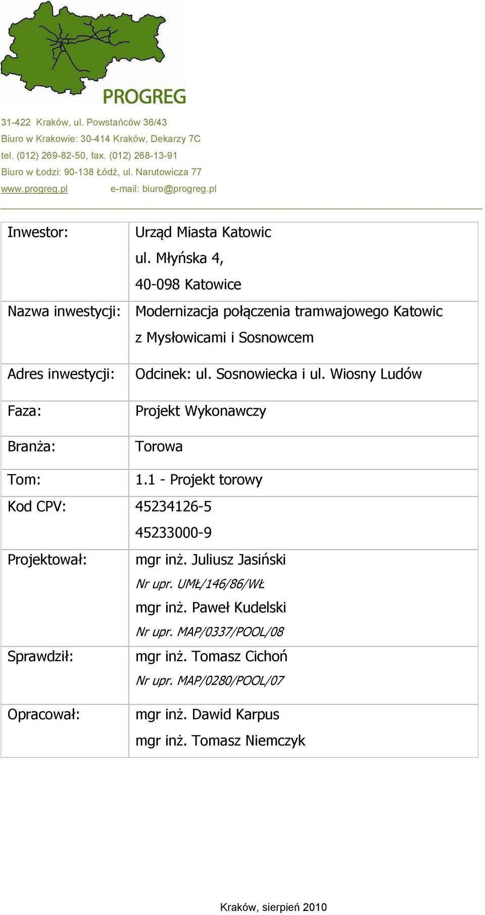 Młyńska 4, 40-098 Katowice Nazwa inwestycji: Modernizacja połączenia tramwajowego Katowic z Mysłowicami i Sosnowcem Adres inwestycji: Faza: Branża: Odcinek: ul. Sosnowiecka i ul.