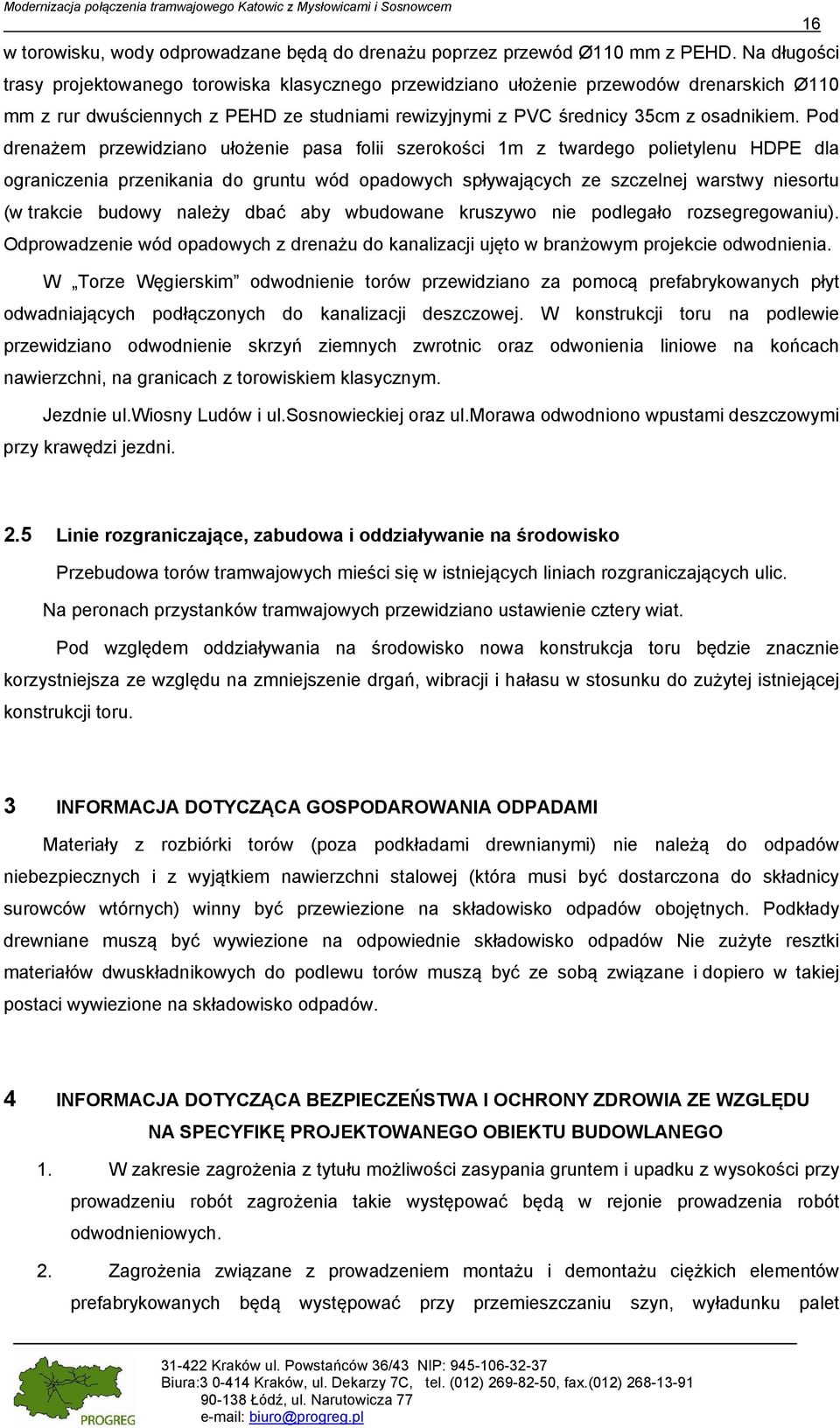 Pod drenażem przewidziano ułożenie pasa folii szerokości 1m z twardego polietylenu HDPE dla ograniczenia przenikania do gruntu wód opadowych spływających ze szczelnej warstwy niesortu (w trakcie