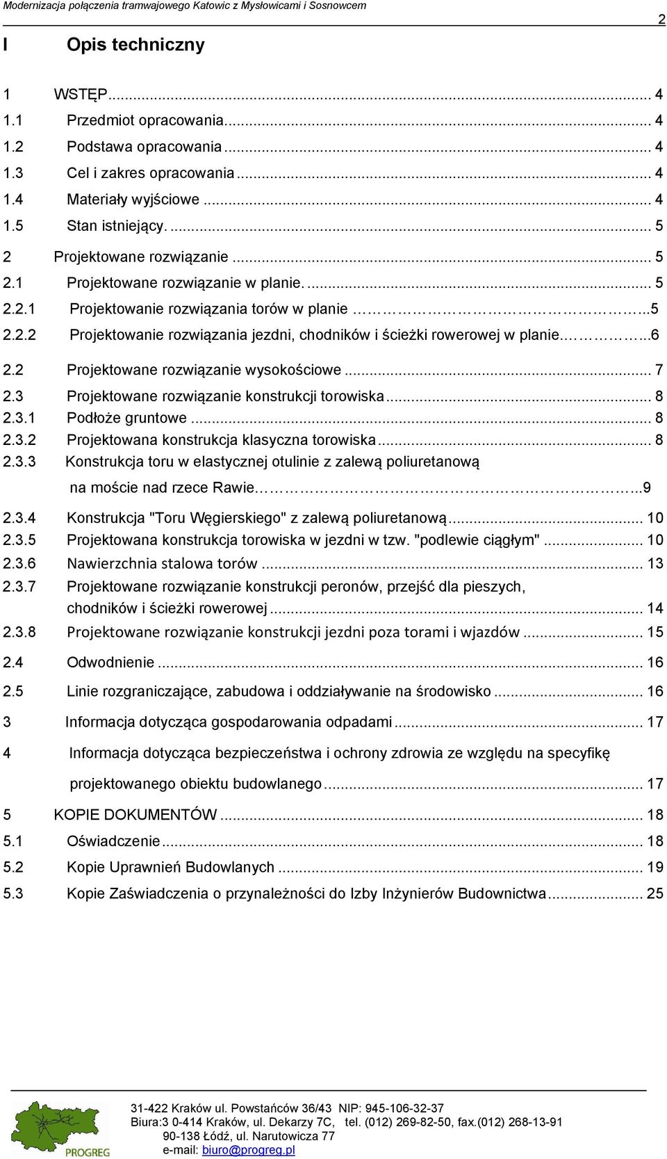 ...6 2.2 Projektowane rozwiązanie wysokościowe... 7 2.3 Projektowane rozwiązanie konstrukcji torowiska... 8 2.3.1 Podłoże gruntowe... 8 2.3.2 Projektowana konstrukcja klasyczna torowiska... 8 2.3.3 Konstrukcja toru w elastycznej otulinie z zalewą poliuretanową na moście nad rzece Rawie.