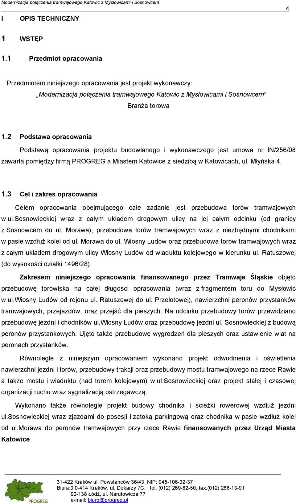 2 Podstawa opracowania Podstawą opracowania projektu budowlanego i wykonawczego jest umowa nr IN/256/08 zawarta pomiędzy firmą PROGREG a Miastem Katowice z siedzibą w Katowicach, ul. Młyńska 4. 1.