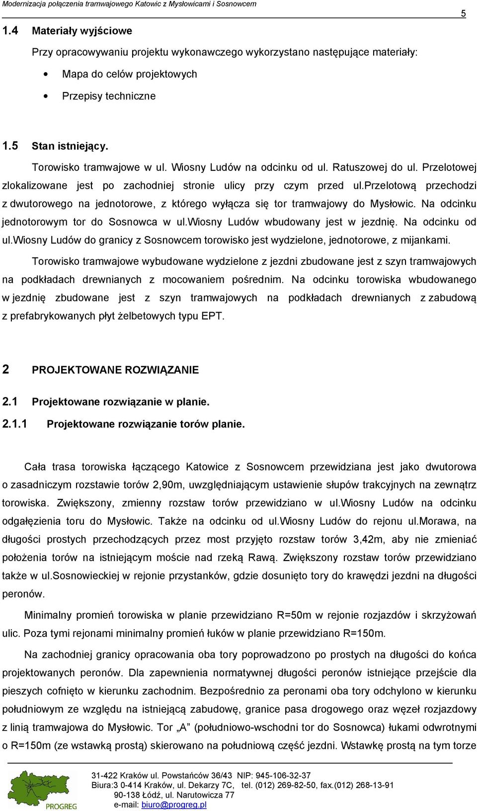 przelotową przechodzi z dwutorowego na jednotorowe, z którego wyłącza się tor tramwajowy do Mysłowic. Na odcinku jednotorowym tor do Sosnowca w ul.wiosny Ludów wbudowany jest w jezdnię.