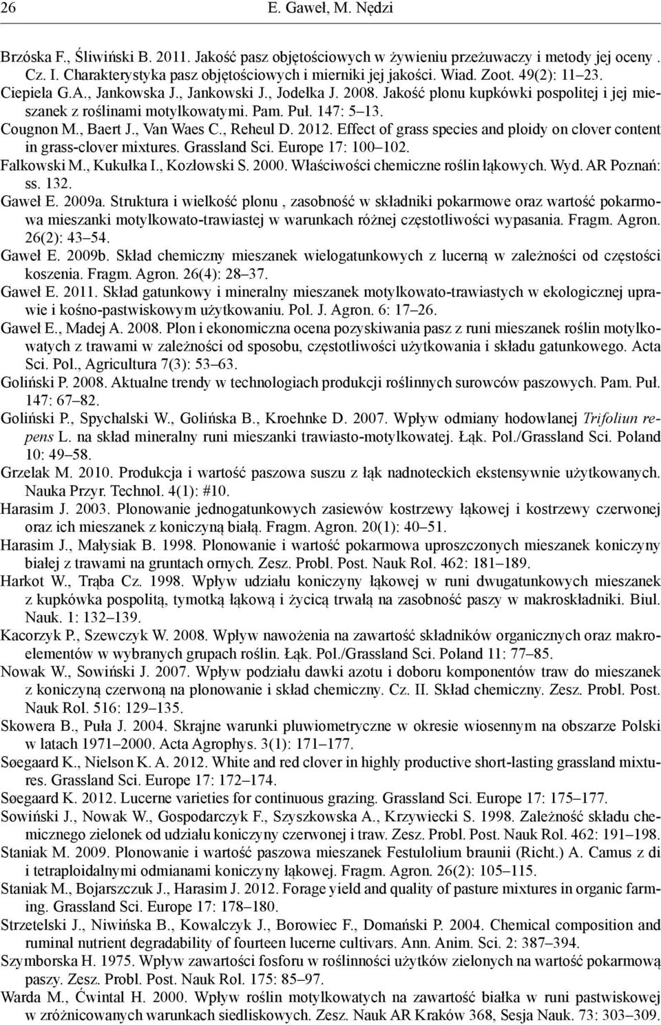 , Reheul D. 2012. Effect of grass species and ploidy on clover content in grass-clover mixtures. Grassland Sci. Europe 17: 100 102. Falkowski M., Kukułka I., Kozłowski S. 2000.