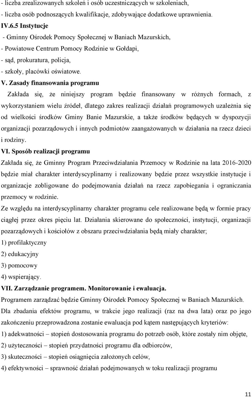 Zasady finansowania programu Zakłada się, że niniejszy program będzie finansowany w różnych formach, z wykorzystaniem wielu źródeł, dlatego zakres realizacji działań programowych uzależnia się od