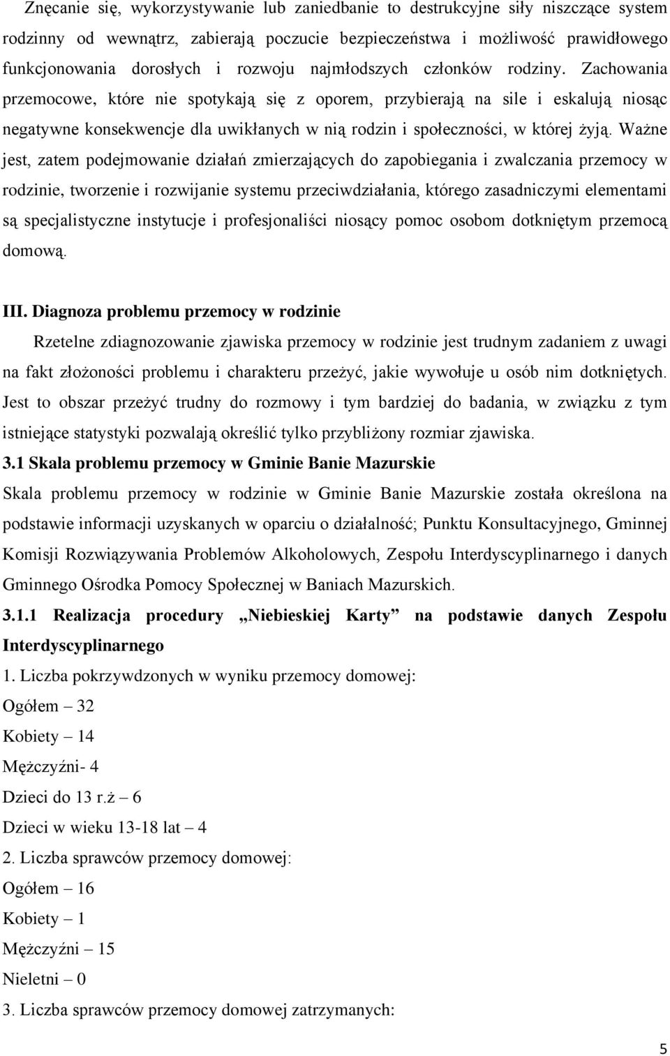 Zachowania przemocowe, które nie spotykają się z oporem, przybierają na sile i eskalują niosąc negatywne konsekwencje dla uwikłanych w nią rodzin i społeczności, w której żyją.