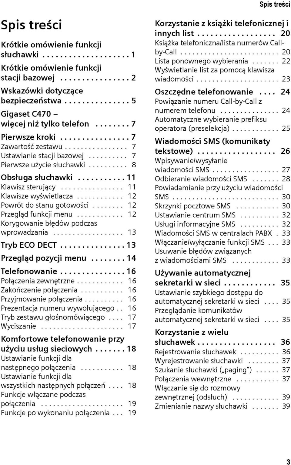 ......... 8 Obsługa słuchawki........... 11 Klawisz sterujący................ 11 Klawisze wyświetlacza............ 12 Powrót do stanu gotowości........ 12 Przegląd funkcji menu.