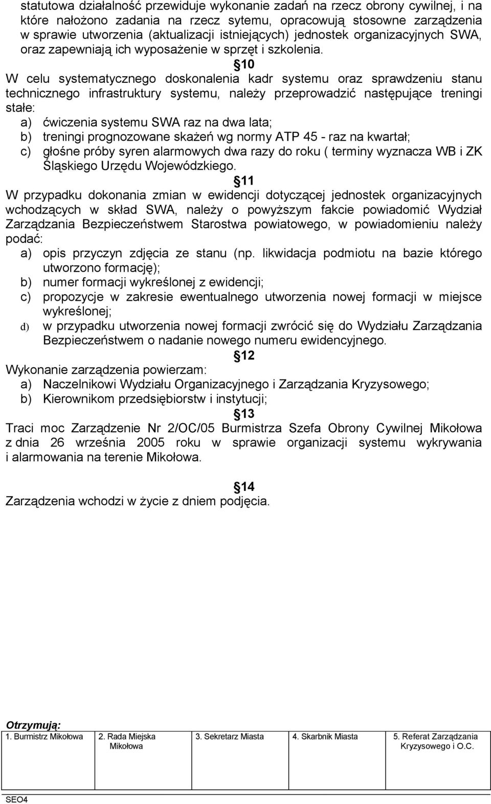 10 W celu systematycznego doskonalenia kadr systemu oraz sprawdzeniu stanu technicznego infrastruktury systemu, należy przeprowadzić następujące treningi stałe: a) ćwiczenia systemu SWA raz na dwa