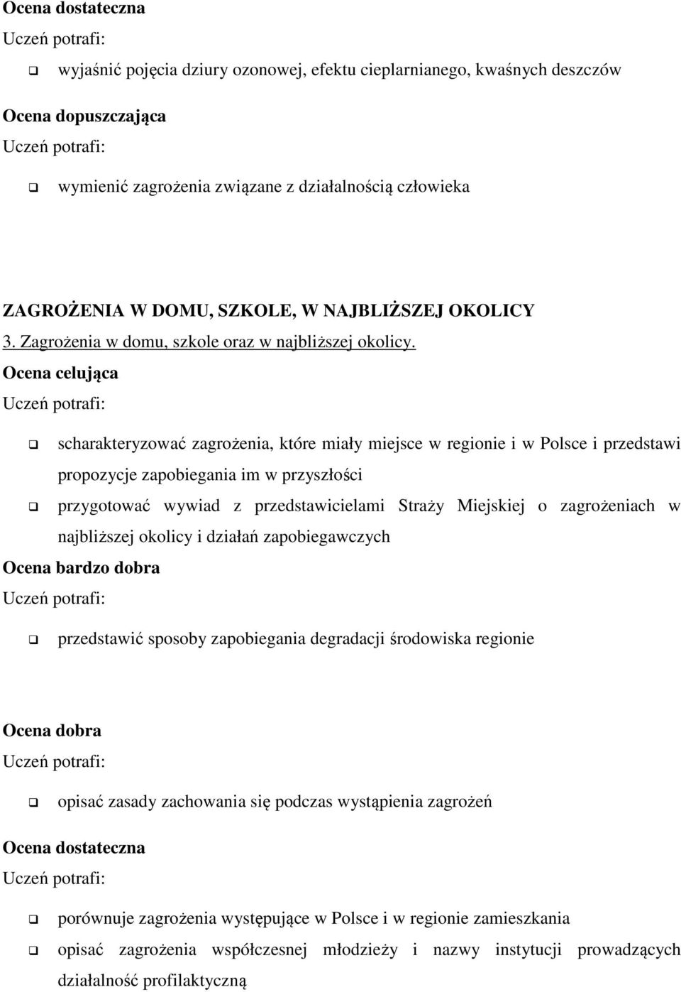 scharakteryzować zagrożenia, które miały miejsce w regionie i w Polsce i przedstawi propozycje zapobiegania im w przyszłości przygotować wywiad z przedstawicielami Straży Miejskiej o