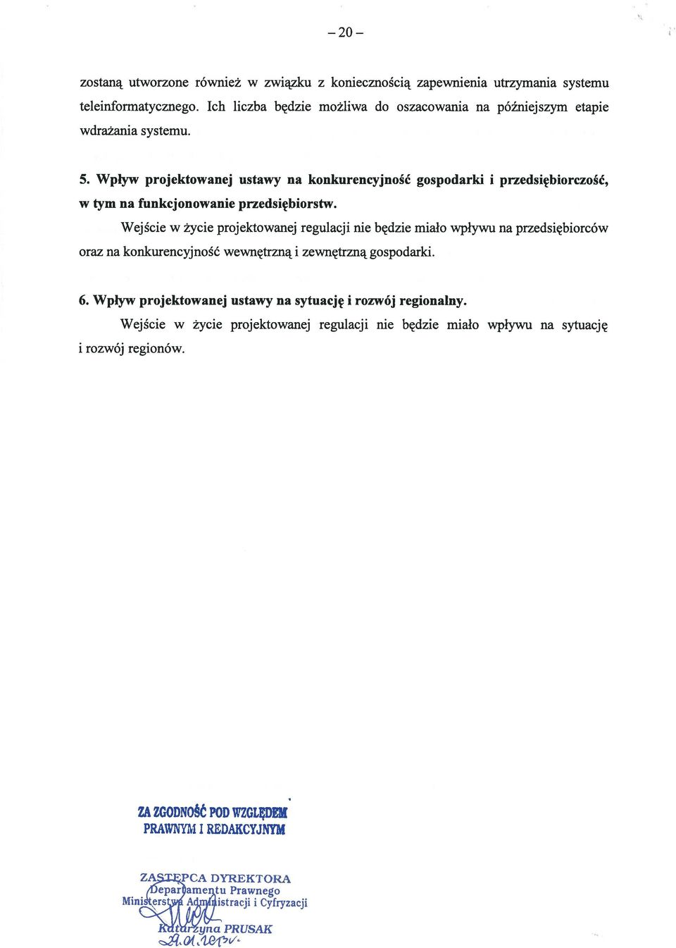 Wejście w życie projektowanej regulacji nie będzie miało wpływu na przedsiębiorców oraz na konkurencyjność wewnętrzną i zewnętrzną gospodarki. 6.