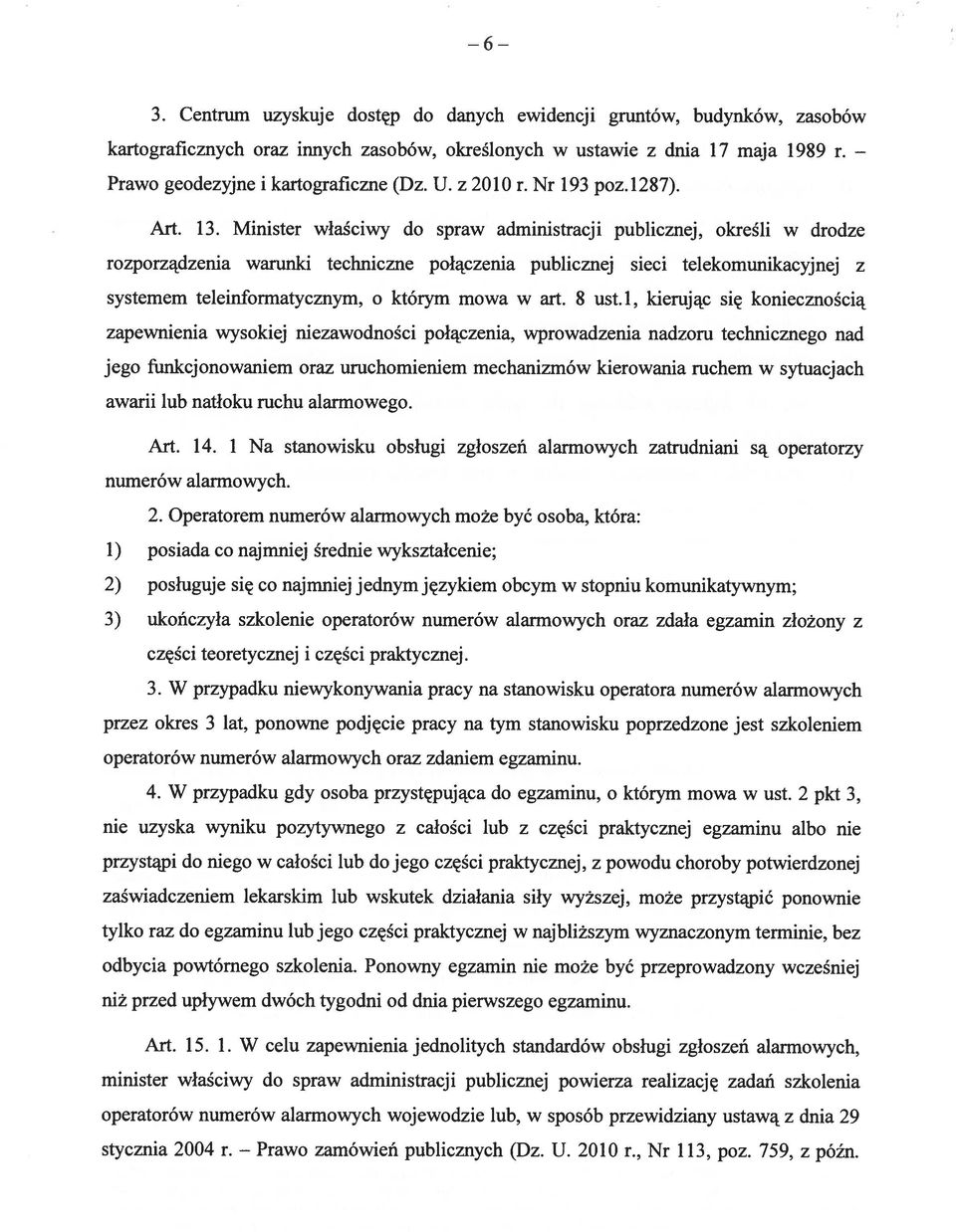 Minister właściwy do spraw administracji publicznej, określi w drodze rozporządzenia warunki techniczne połączenia publicznej sieci telekomunikacyjnej z systemem teleinformatycznym, o którym mowa w