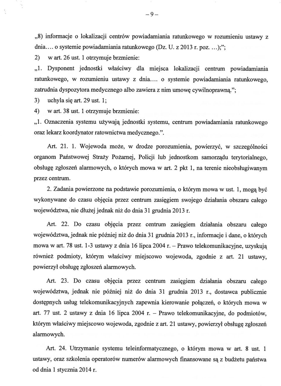 .. o systemie powiadamiania ratunkowego, zatrudnia dyspozytora medycznego albo zawiera z nim umowę cywilnoprawną. ; 3) uchyla się art. 29 ust. 1; 4) w art. 38 ust. 1 otrzymuje brzmienie: 1.