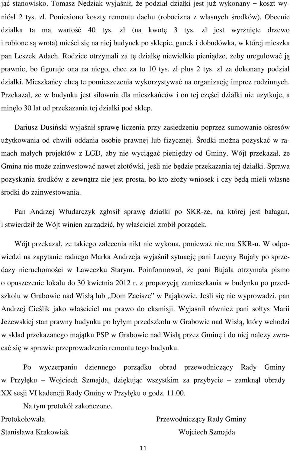 Rodzice otrzymali za tę działkę niewielkie pieniądze, żeby uregulować ją prawnie, bo figuruje ona na niego, chce za to 10 tys. zł plus 2 tys. zł za dokonany podział działki.