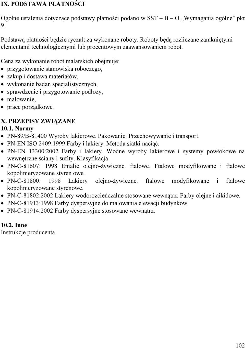 Cena za wykonanie robot malarskich obejmuje: przygotowanie stanowiska roboczego, zakup i dostawa materiałów, wykonanie badań specjalistycznych, sprawdzenie i przygotowanie podłoży, malowanie, prace