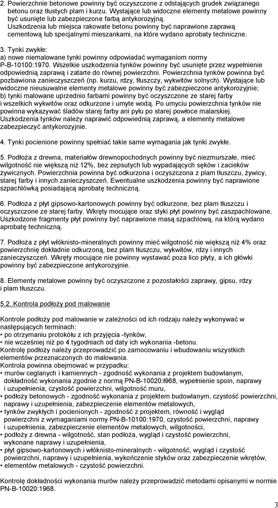 Uszkodzenia lub miejsca rakowate betonu powinny być naprawione zaprawą cementową lub specjalnymi mieszankami, na które wydano aprobaty techniczne. 3.