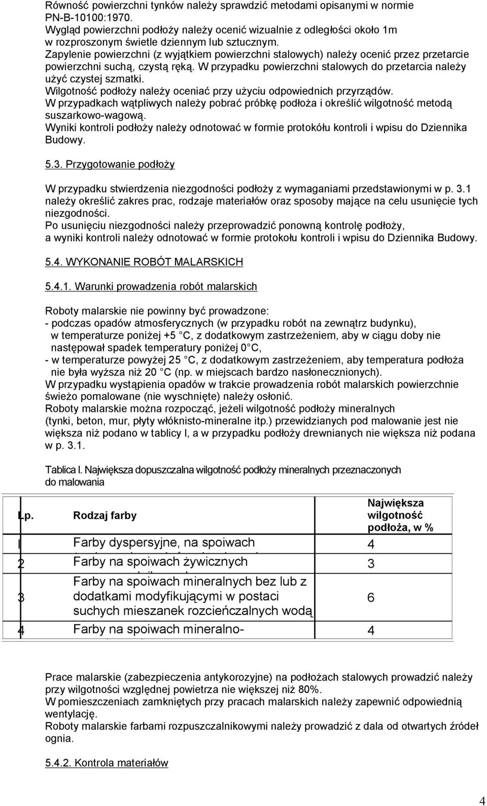 Zapylenie powierzchni (z wyjątkiem powierzchni stalowych) należy ocenić przez przetarcie powierzchni suchą, czystą ręką. W przypadku powierzchni stalowych do przetarcia należy użyć czystej szmatki.