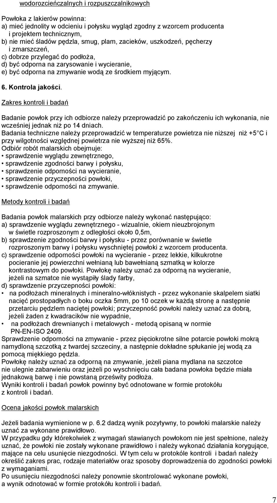 Kontrola jakości. Zakres kontroli i badań Badanie powłok przy ich odbiorze należy przeprowadzić po zakończeniu ich wykonania, nie wcześniej jednak niż po 14 dniach.