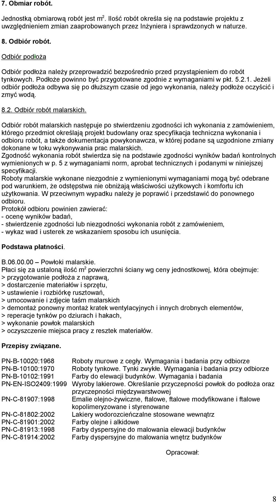 Jeżeli odbiór podłoża odbywa się po dłuższym czasie od jego wykonania, należy podłoże oczyścić i zmyć wodą. 8.2. Odbiór robót malarskich.