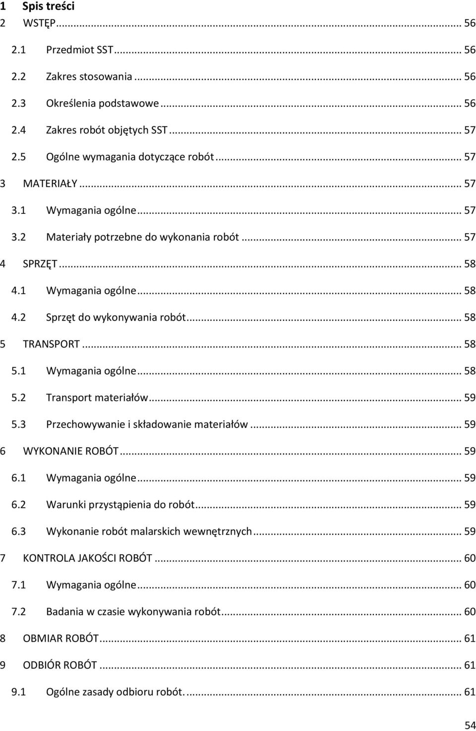 TRANSPORT... 58 5.1 Wymagania ogólne... 58 5.2 Transport materiałów... 59 5.3 Przechowywanie i składowanie materiałów... 59 6 WYKONANIE ROBÓT... 59 6.1 Wymagania ogólne... 59 6.2 Warunki przystąpienia do robót.