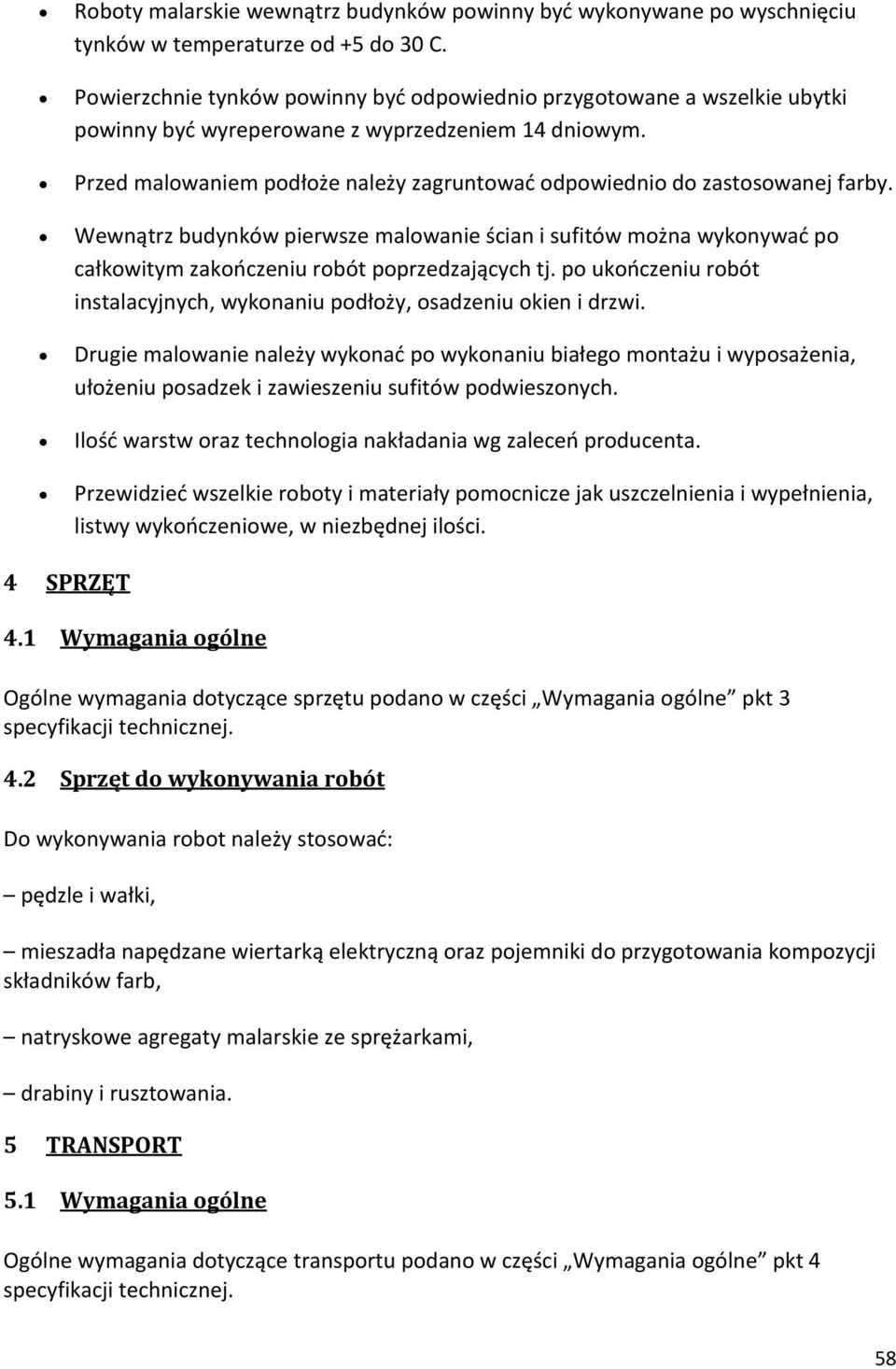 Przed malowaniem podłoże należy zagruntować odpowiednio do zastosowanej farby. Wewnątrz budynków pierwsze malowanie ścian i sufitów można wykonywać po całkowitym zakończeniu robót poprzedzających tj.