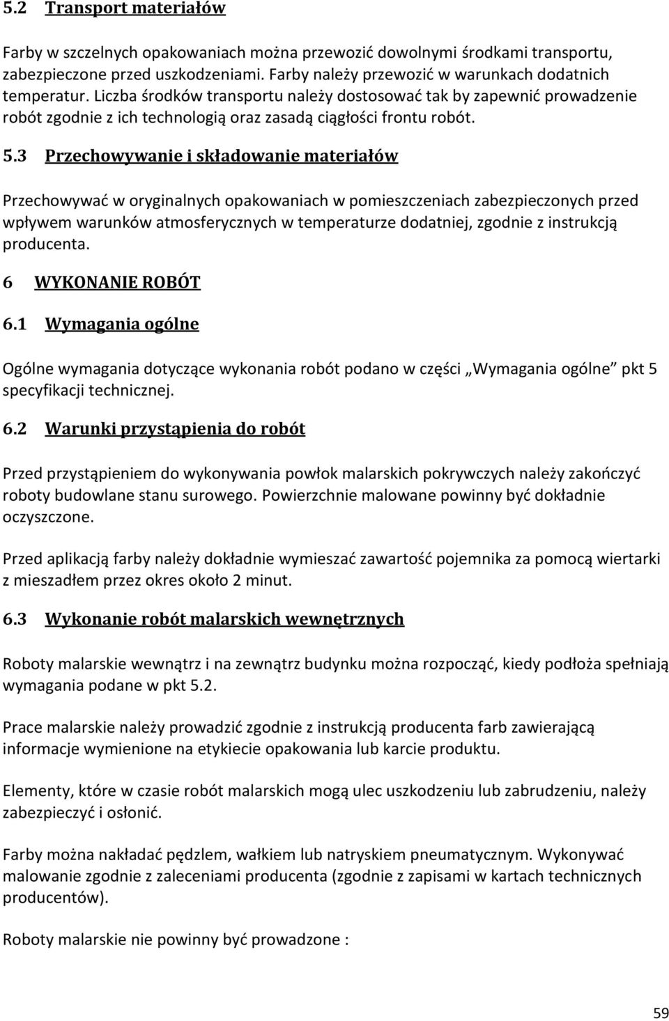 3 Przechowywanie i składowanie materiałów Przechowywać w oryginalnych opakowaniach w pomieszczeniach zabezpieczonych przed wpływem warunków atmosferycznych w temperaturze dodatniej, zgodnie z