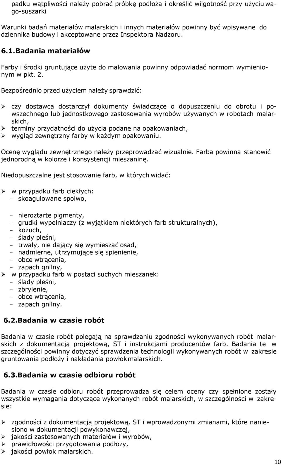 Bezpośrednio przed użyciem należy sprawdzić: czy dostawca dostarczył dokumenty świadczące o dopuszczeniu do obrotu i powszechnego lub jednostkowego zastosowania wyrobów używanych w robotach