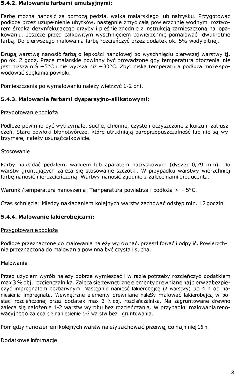 Jeszcze przed całkowitym wyschnięciem powierzchnię pomalować dwukrotnie farbą. Do pierwszego malowania farbę rozcieńczyć przez dodatek ok. 5% wody pitnej.