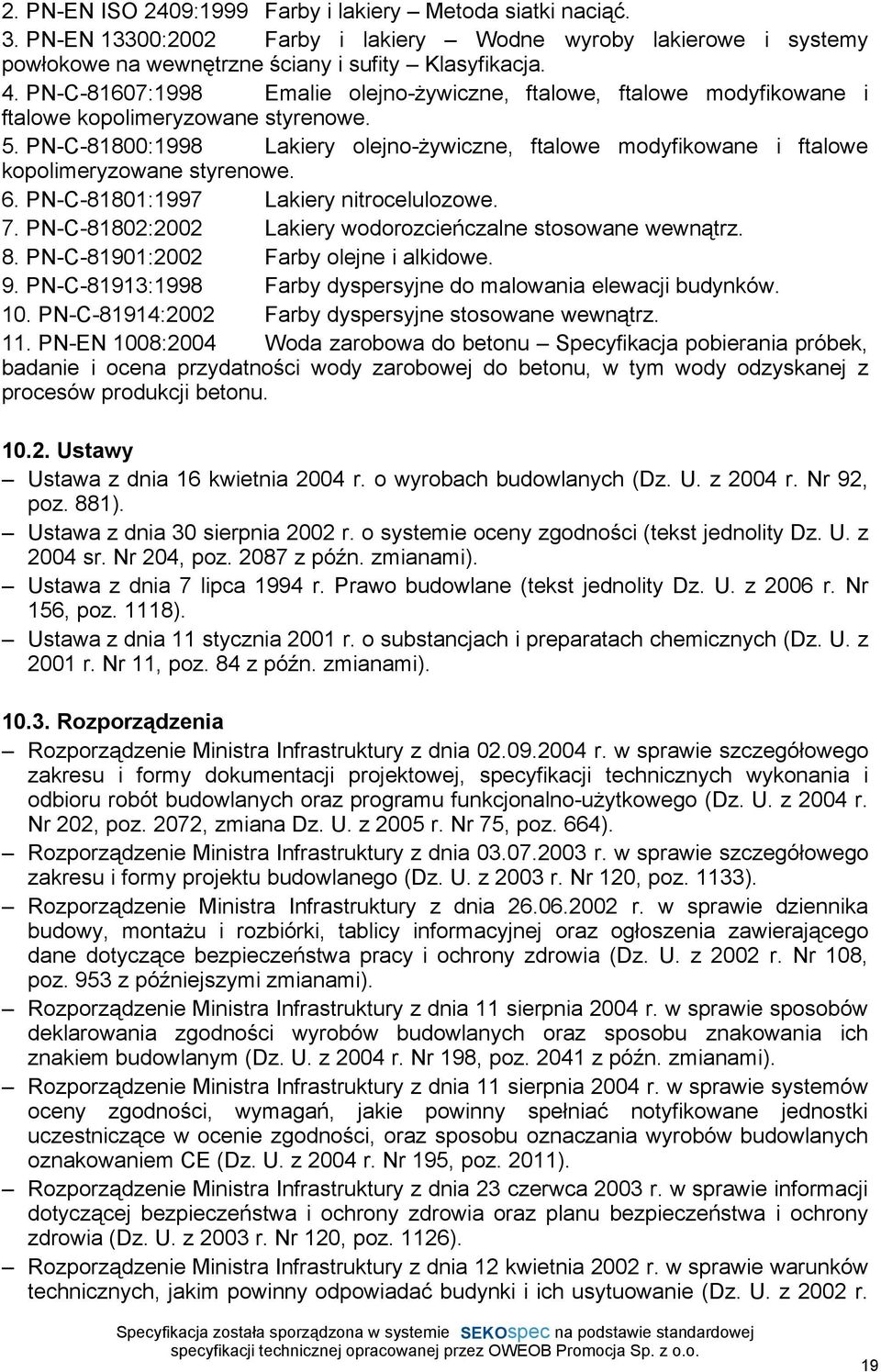 PN-C-81800:1998 Lakiery olejno-ŝywiczne, ftalowe modyfikowane i ftalowe kopolimeryzowane styrenowe. 6. PN-C-81801:1997 Lakiery nitrocelulozowe. 7.