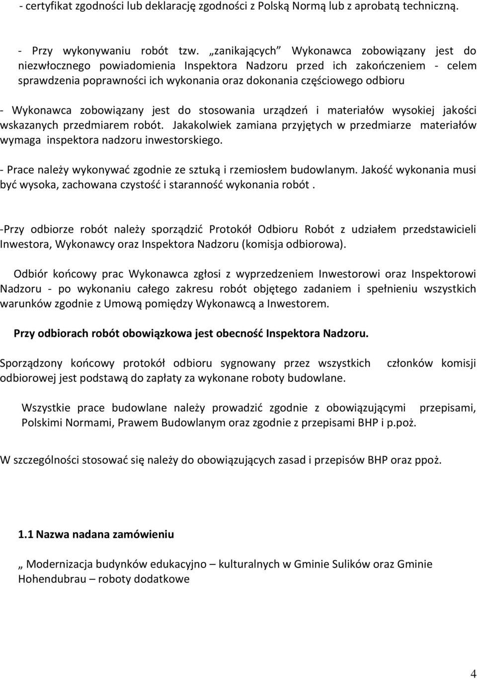 Wykonawca zobowiązany jest do stosowania urządzeo i materiałów wysokiej jakości wskazanych przedmiarem robót.