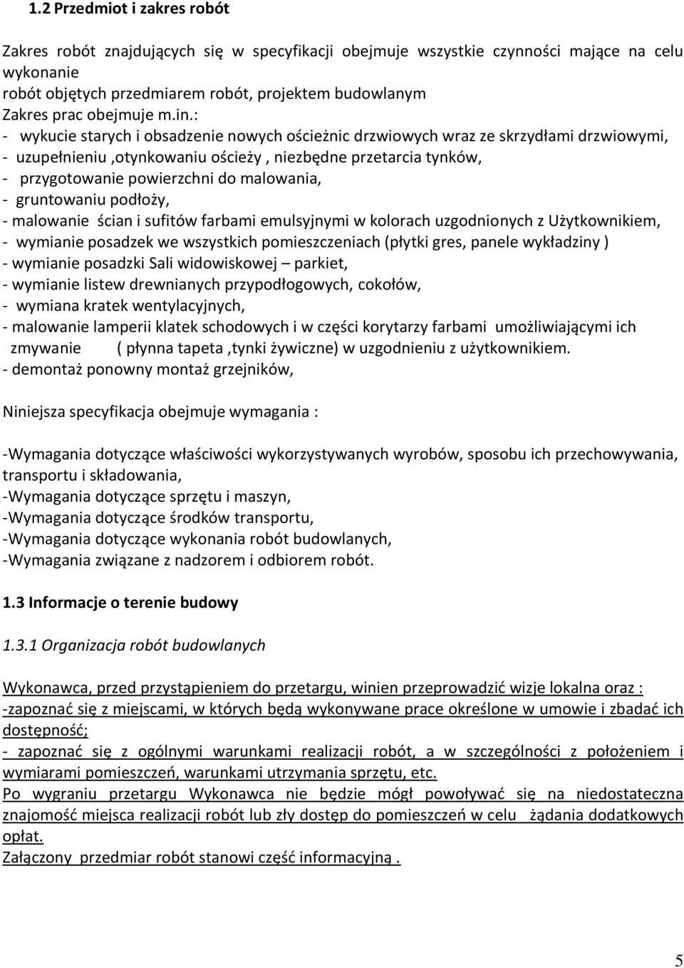 : - wykucie starych i obsadzenie nowych ościeżnic drzwiowych wraz ze skrzydłami drzwiowymi, - uzupełnieniu,otynkowaniu ościeży, niezbędne przetarcia tynków, - przygotowanie powierzchni do malowania,
