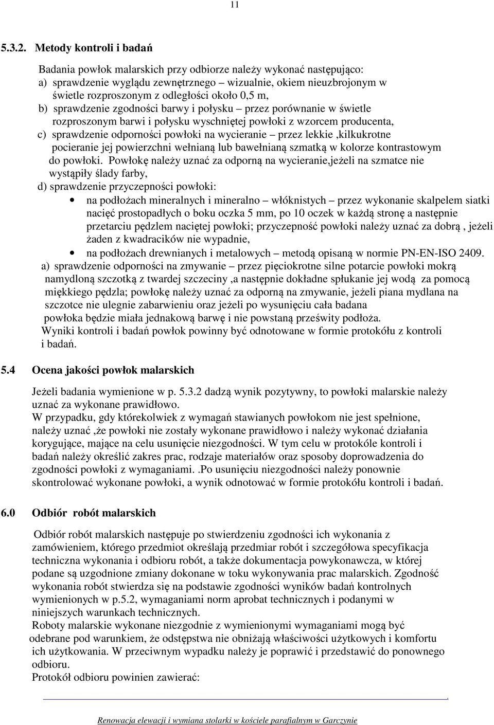 wycieranie przez lekkie,kilkukrotne pocieranie jej powierzchni wełnianą lub bawełnianą szmatką w kolorze kontrastowym do powłoki Powłokę należy uznać za odporną na wycieranie,jeżeli na szmatce nie