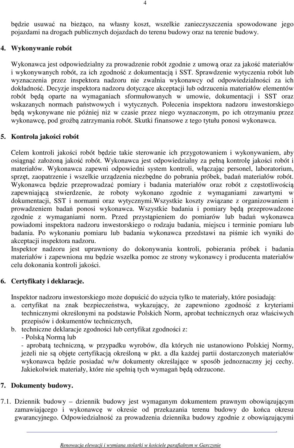 przez inspektora nadzoru nie zwalnia wykonawcy od odpowiedzialności za ich dokładność Decyzje inspektora nadzoru dotyczące akceptacji lub odrzucenia materiałów elementów robót będą oparte na