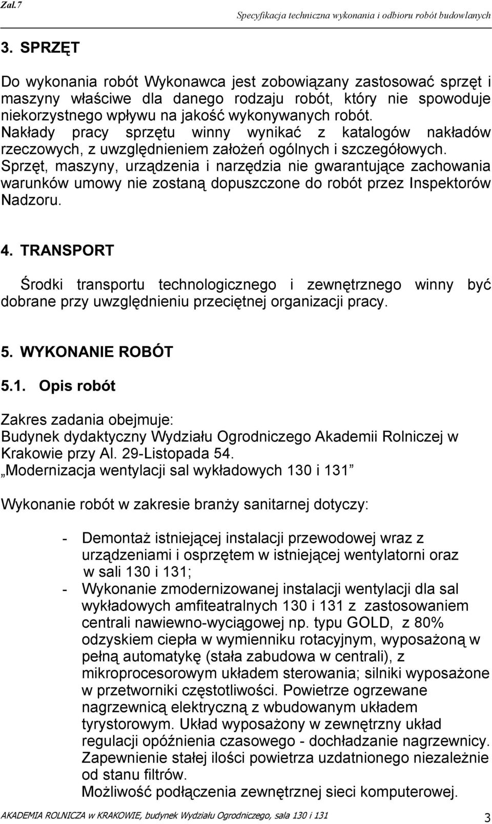 Sprzęt, maszyny, urządzenia i narzędzia nie gwarantujące zachowania warunków umowy nie zostaną dopuszczone do robót przez Inspektorów Nadzoru.